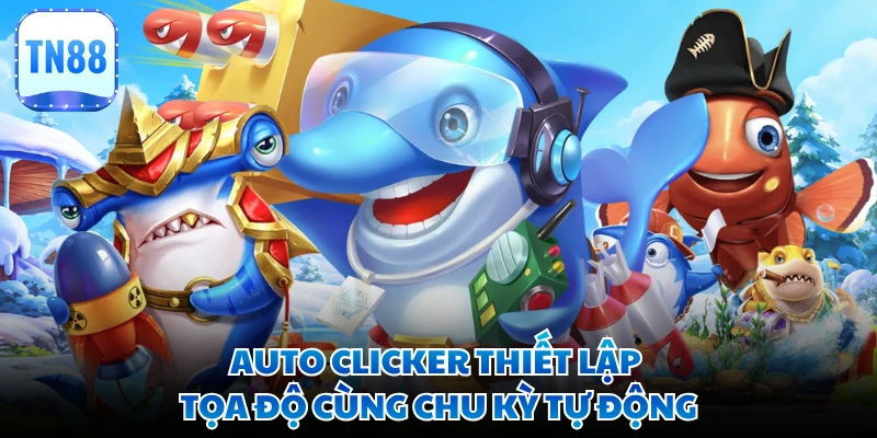 Auto Clicker thiết lập tọa độ cùng chu kỳ tự động