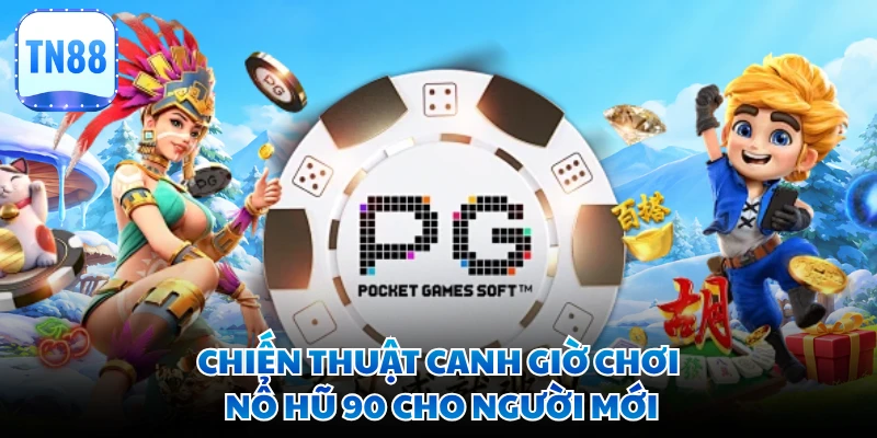 Chiến thuật canh giờ chơi nổ hũ 90 cho người mới 
