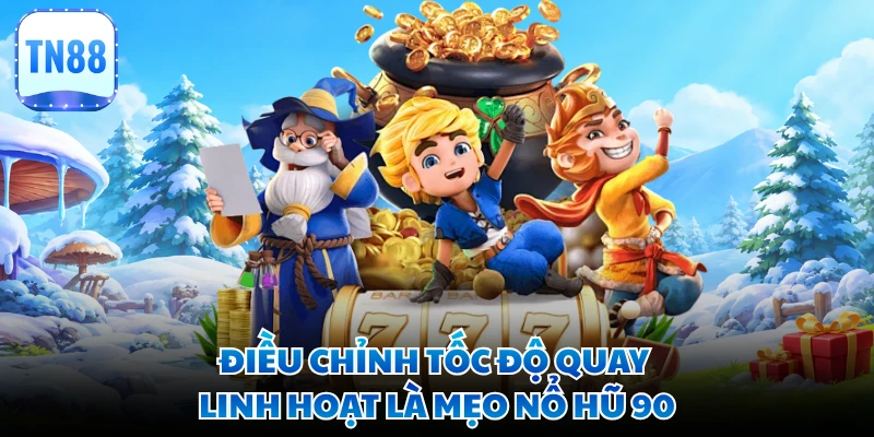 Điều chỉnh tốc độ quay linh hoạt là mẹo nổ hũ 90