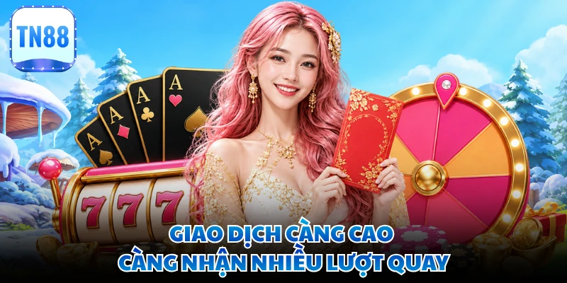 Giao dịch càng cao càng nhận nhiều lượt quay