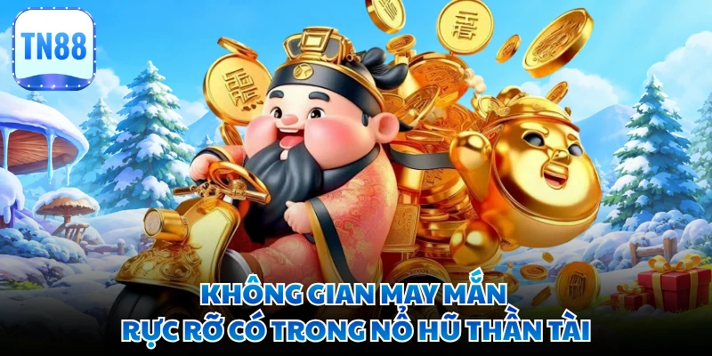 Không gian may mắn rực rỡ có trong nổ hũ thần tài