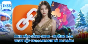Link Vào Cổng Game - Đường Dẫn Truy Cập TN88 Nhanh Và An Toàn