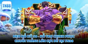 Mẹo Nổ Hũ 90 - Hỗ Trợ Chinh Phục Chuỗi Thắng Lớn Cực Dễ Tại TN88
