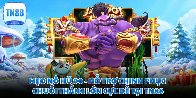 Mẹo Nổ Hũ 90 - Hỗ Trợ Chinh Phục Chuỗi Thắng Lớn Cực Dễ Tại TN88