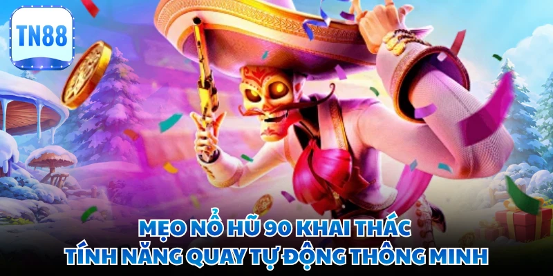 Mẹo nổ hũ 90 khai thác tính năng quay tự động thông minh