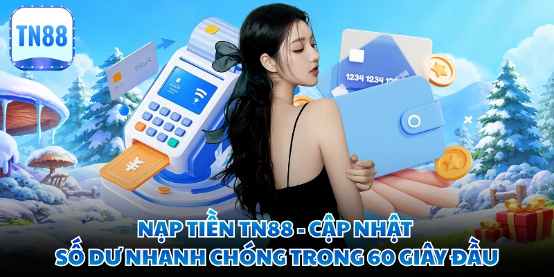 Nạp Tiền TN88 - Cập Nhật Số Dư Nhanh Chóng Trong 60 Giây Đầu