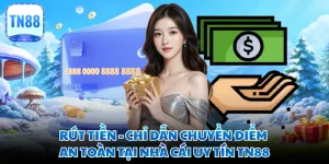 Rút Tiền - Chỉ Dẫn Chuyển Điểm An Toàn Tại Nhà Cái Uy Tín TN88