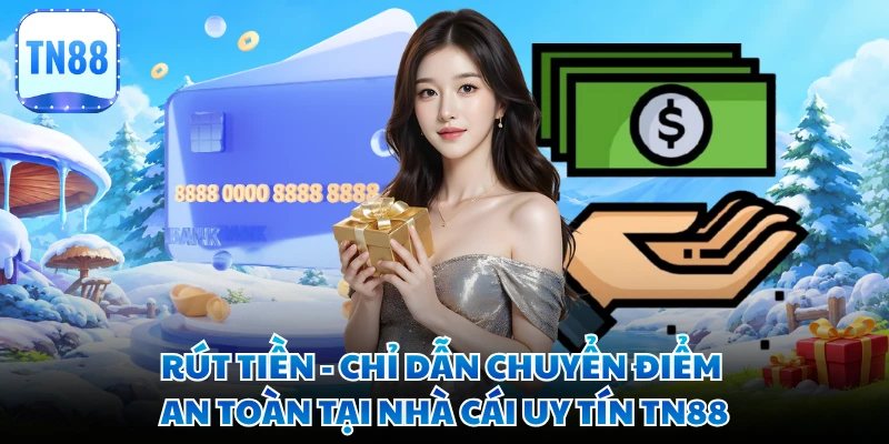 Rút Tiền - Chỉ Dẫn Chuyển Điểm An Toàn Tại Nhà Cái Uy Tín TN88