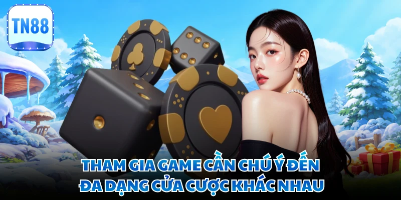 Tham gia game cần chú ý đến đa dạng cửa cược khác nhau