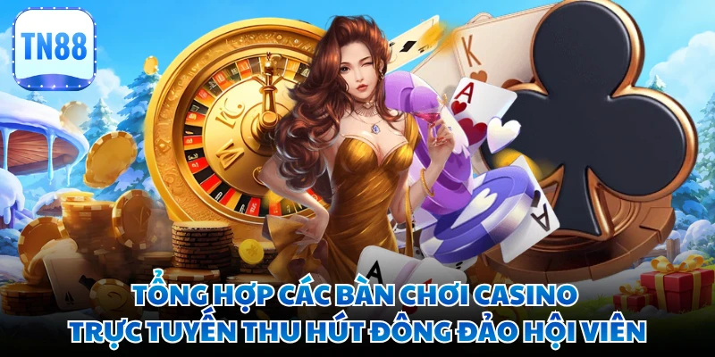 Tổng hợp các bàn chơi casino trực tuyến thu hút đông đảo hội viên