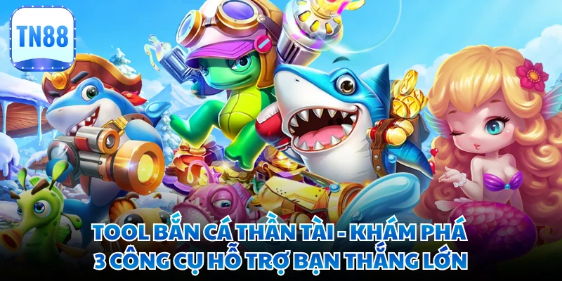 Tool Bắn Cá Thần Tài - Khám Phá 3 Công Cụ Hỗ Trợ Bạn Thắng Lớn
