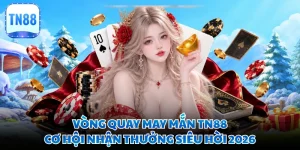 Vòng Quay May Mắn TN88 - Cơ Hội Nhận Thưởng Siêu Hời 2026